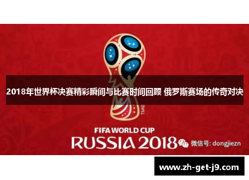 2018年世界杯决赛精彩瞬间与比赛时间回顾 俄罗斯赛场的传奇对决