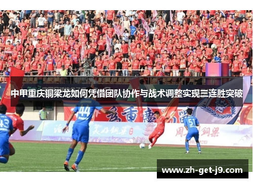 中甲重庆铜梁龙如何凭借团队协作与战术调整实现三连胜突破