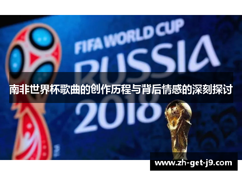 南非世界杯歌曲的创作历程与背后情感的深刻探讨
