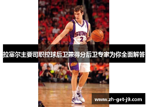 拉塞尔主要司职控球后卫兼得分后卫专家为你全面解答