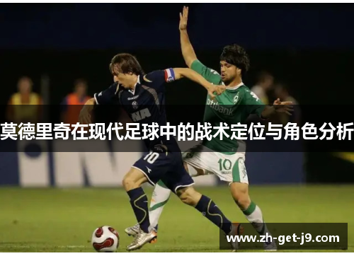 莫德里奇在现代足球中的战术定位与角色分析
