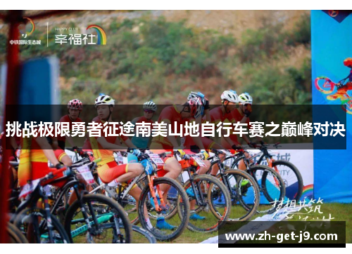 挑战极限勇者征途南美山地自行车赛之巅峰对决 挑战极限勇者征途南美山地自行车赛之巅峰对决