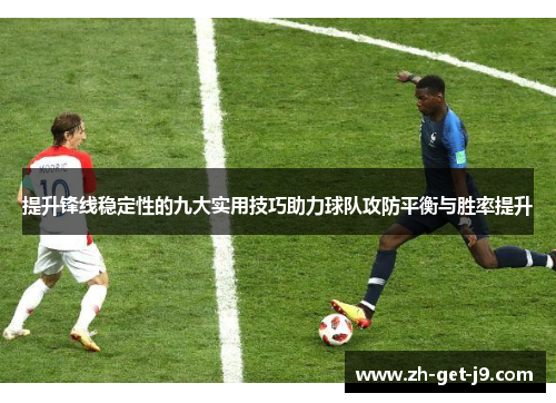 提升锋线稳定性的九大实用技巧助力球队攻防平衡与胜率提升 提升锋线稳定性的九大实用技巧助力球队攻防平衡与胜率提升