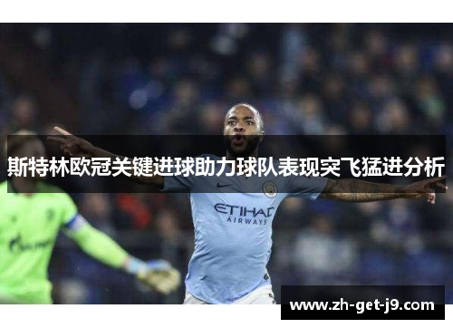 斯特林欧冠关键进球助力球队表现突飞猛进分析 斯特林欧冠关键进球助力球队表现突飞猛进分析