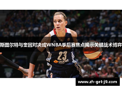 斯图尔特与奎因对决成WNBA季后赛焦点揭示关键战术博弈 斯图尔特与奎因对决成WNBA季后赛焦点揭示关键战术博弈