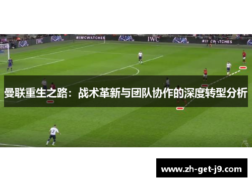 曼联重生之路：战术革新与团队协作的深度转型分析