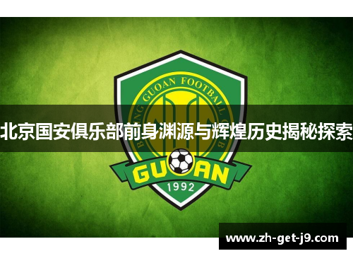 北京国安俱乐部前身渊源与辉煌历史揭秘探索