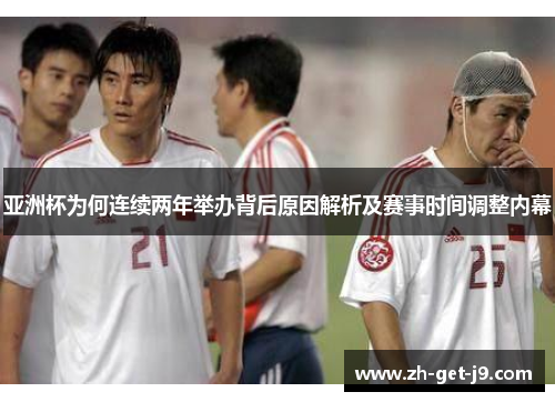 亚洲杯为何连续两年举办背后原因解析及赛事时间调整内幕