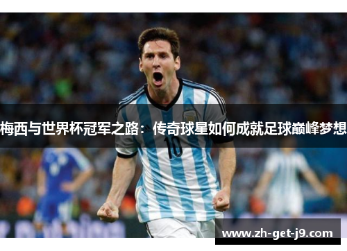 梅西与世界杯冠军之路：传奇球星如何成就足球巅峰梦想