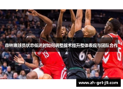 森林狼球员状态低迷时如何调整战术提升整体表现与团队合作