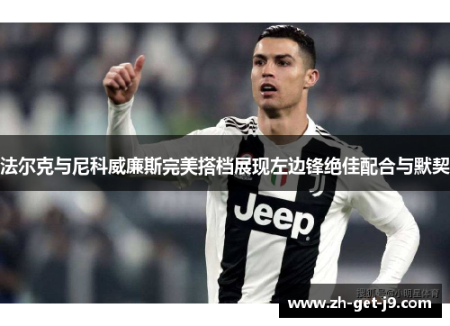 法尔克与尼科威廉斯完美搭档展现左边锋绝佳配合与默契 法尔克与尼科威廉斯完美搭档展现左边锋绝佳配合与默契