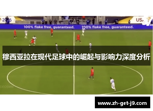 穆西亚拉在现代足球中的崛起与影响力深度分析 穆西亚拉在现代足球中的崛起与影响力深度分析