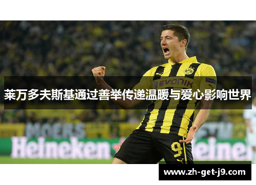 莱万多夫斯基通过善举传递温暖与爱心影响世界