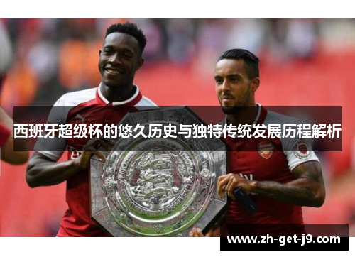 西班牙超级杯的悠久历史与独特传统发展历程解析