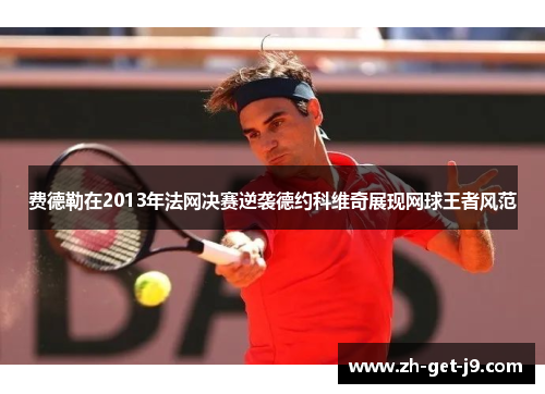 费德勒在2013年法网决赛逆袭德约科维奇展现网球王者风范