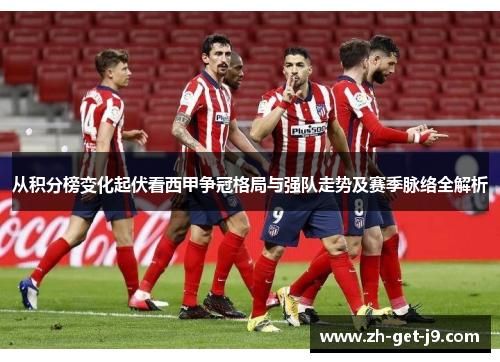 从积分榜变化起伏看西甲争冠格局与强队走势及赛季脉络全解析