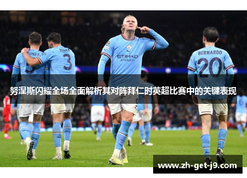 努涅斯闪耀全场全面解析其对阵拜仁时英超比赛中的关键表现 努涅斯闪耀全场全面解析其对阵拜仁时英超比赛中的关键表现