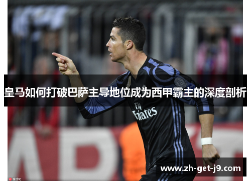 皇马如何打破巴萨主导地位成为西甲霸主的深度剖析