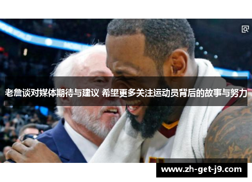 老詹谈对媒体期待与建议 希望更多关注运动员背后的故事与努力