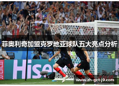 菲奥利奇加盟克罗地亚球队五大亮点分析