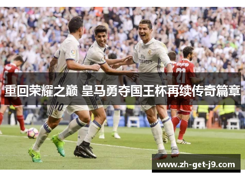 重回荣耀之巅 皇马勇夺国王杯再续传奇篇章