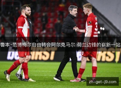 鲁本·范博梅尔自由转会阿尔克马尔 荷兰边锋的崭新一站 鲁本·范博梅尔自由转会阿尔克马尔 荷兰边锋的崭新一站